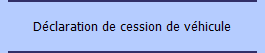 Déclaration de cession de véhicule